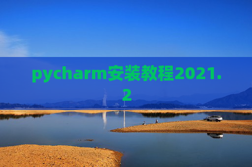 pycharm安装教程2021.2 pycharm安装教程2021.2